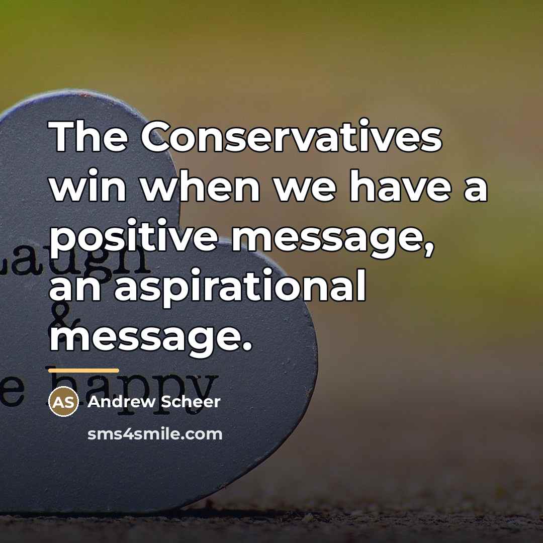“The Conservatives win when we have a positive message, an…” quote by Andrew Scheer