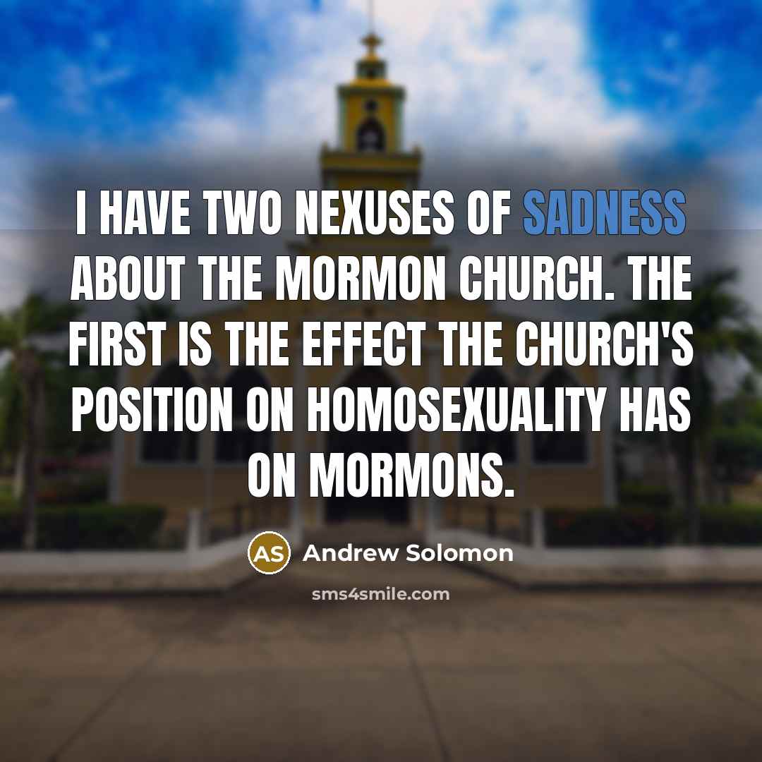 “I have two nexuses of sadness about the Mormon Church.…” quote by Andrew Solomon