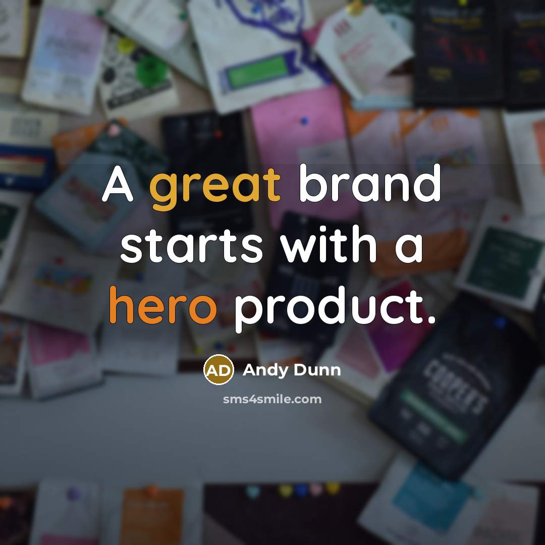 “A great brand starts with a hero product.” quote by Andy Dunn
