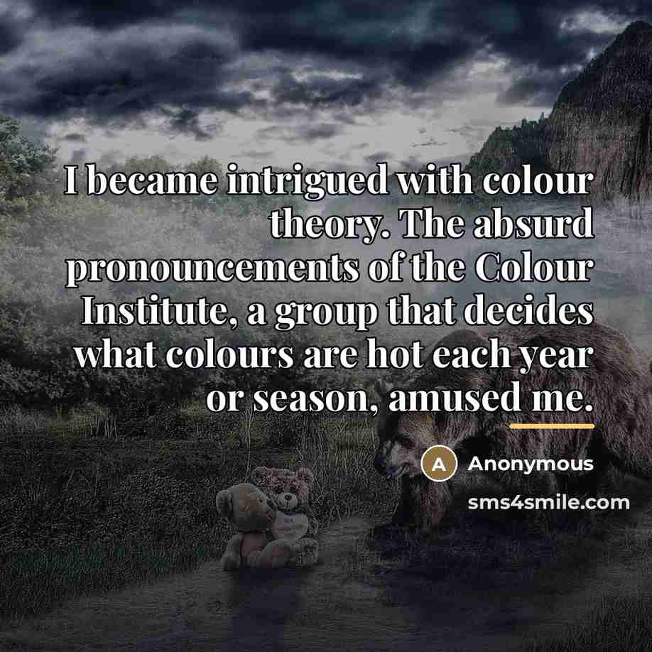 “I became intrigued with colour theory. The absurd pronouncements of…” quote by Anonymous