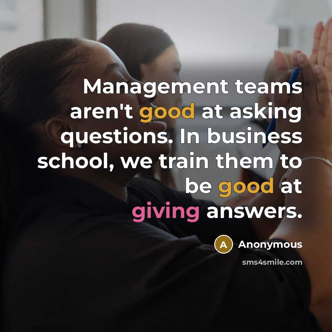“Management teams aren't good at asking questions. In business school,…” quote by Anonymous