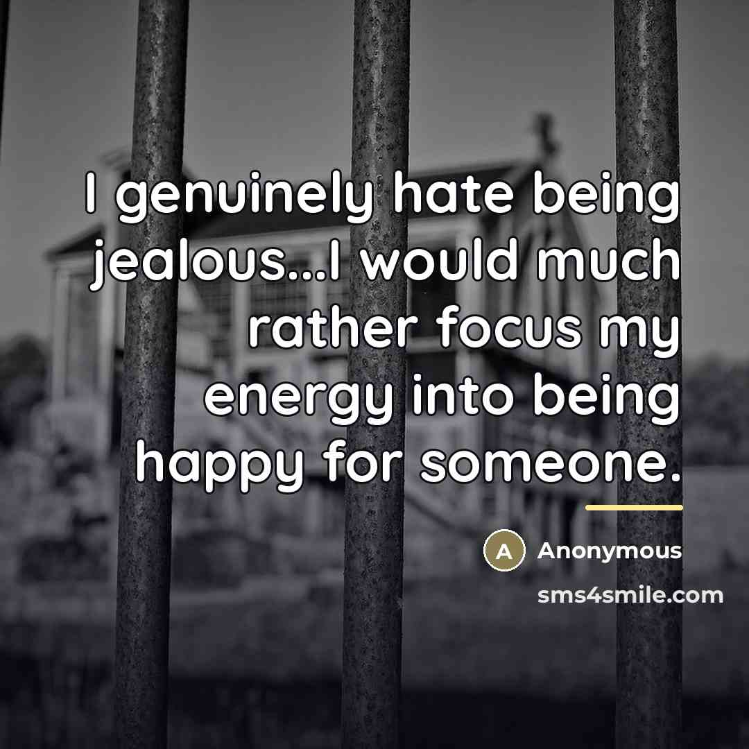“I genuinely hate being jealous...I would much rather focus my…” quote by Anonymous