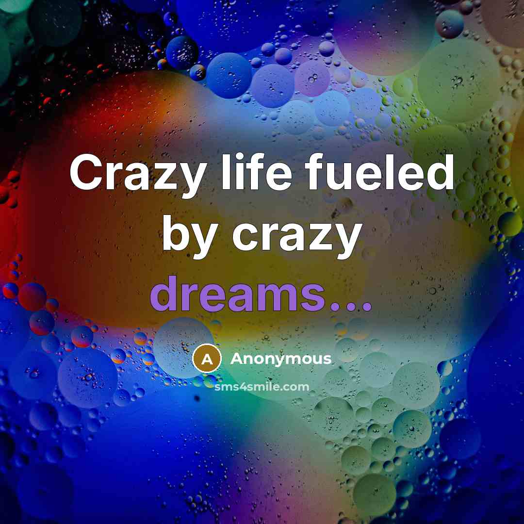 “Crazy life fueled by crazy dreams...…” quote by Anonymous
