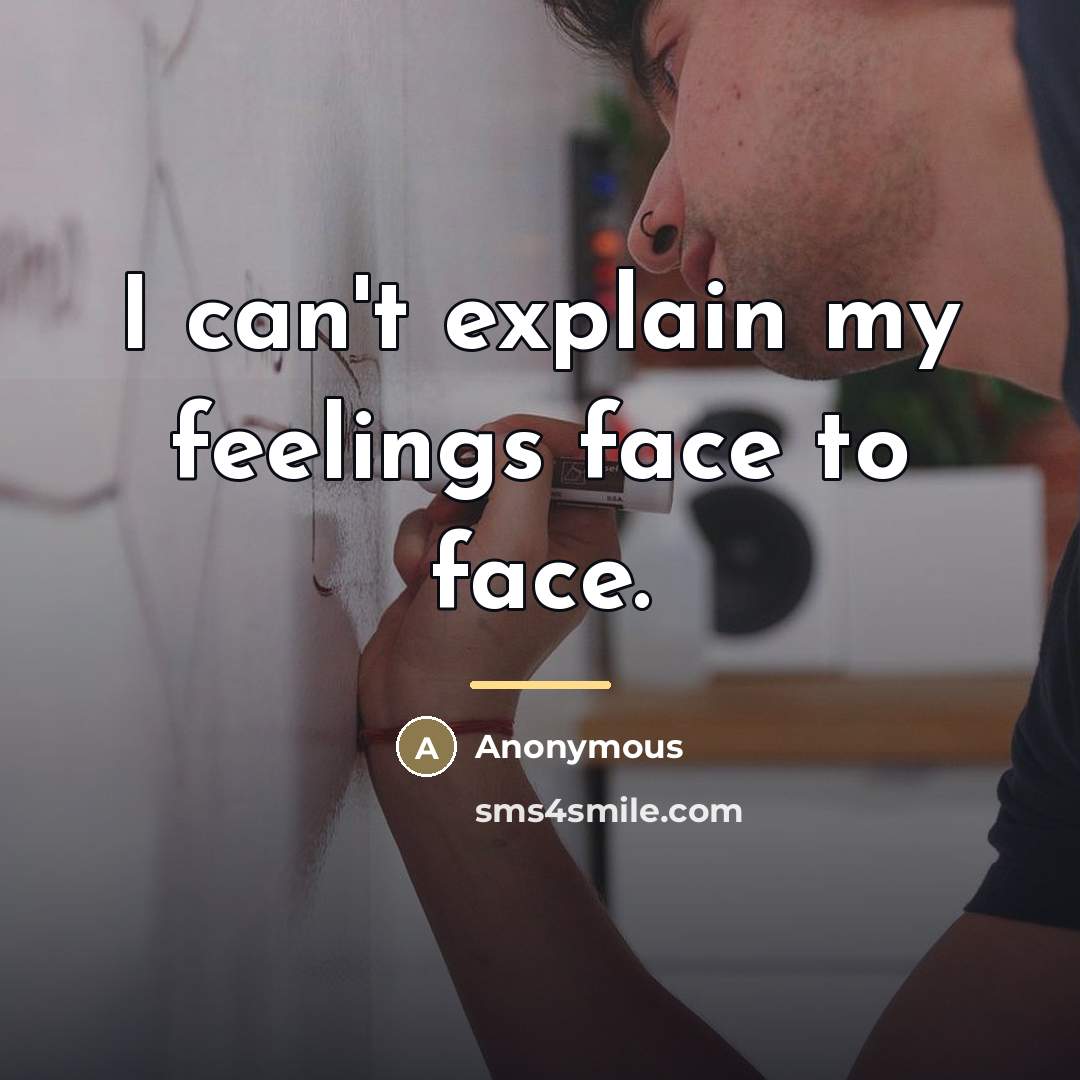 “I can't explain my feelings face to face.…” quote by Anonymous