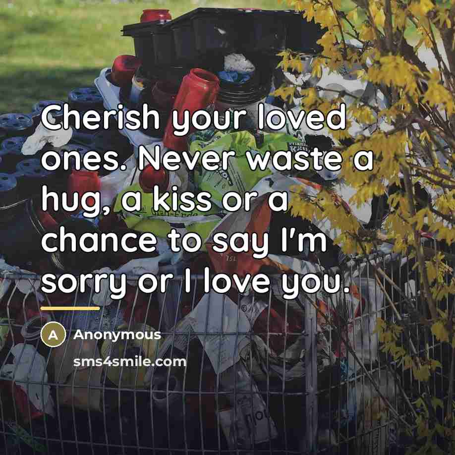 “Cherish your loved ones. Never waste a hug, a kiss…” quote by Anonymous