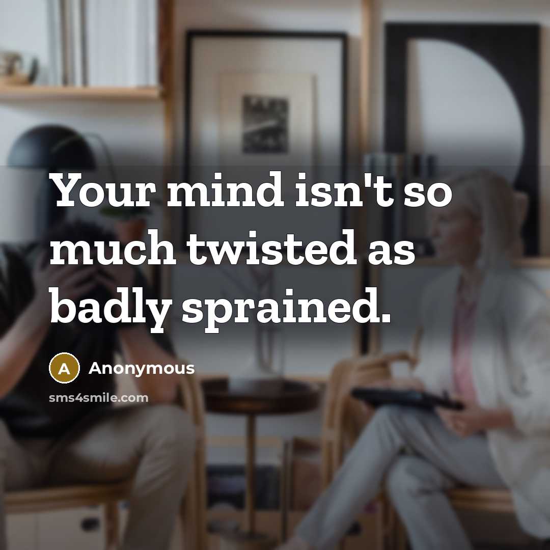 “Your mind isn't so much twisted as badly sprained.…” quote by Anonymous