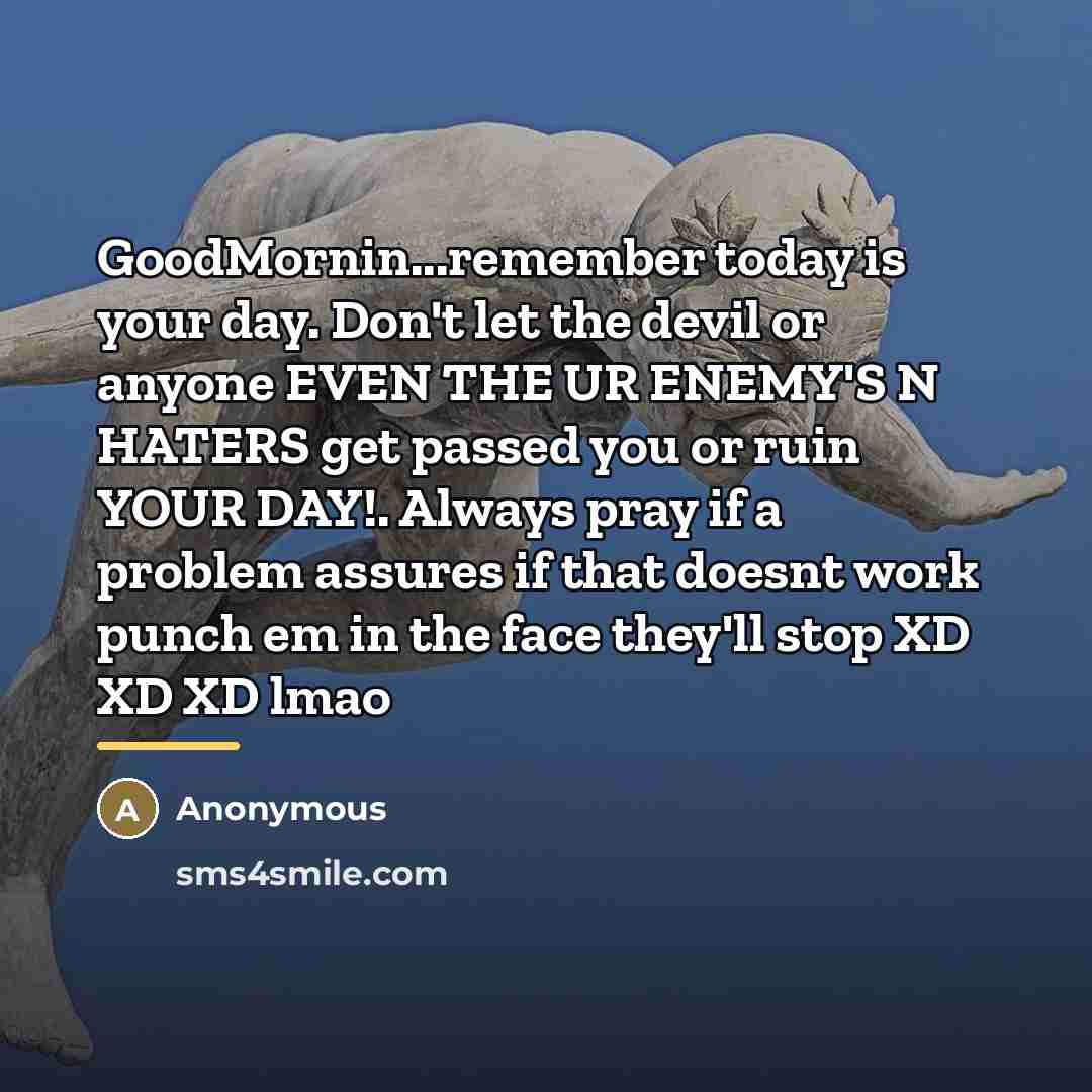 “GoodMornin...remember today is your day. Don't let the devil or…” quote by Anonymous