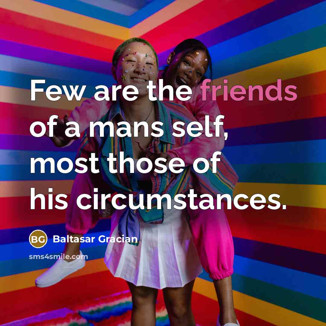 “Few are the friends of a mans self, most those…” quote by Baltasar Gracian