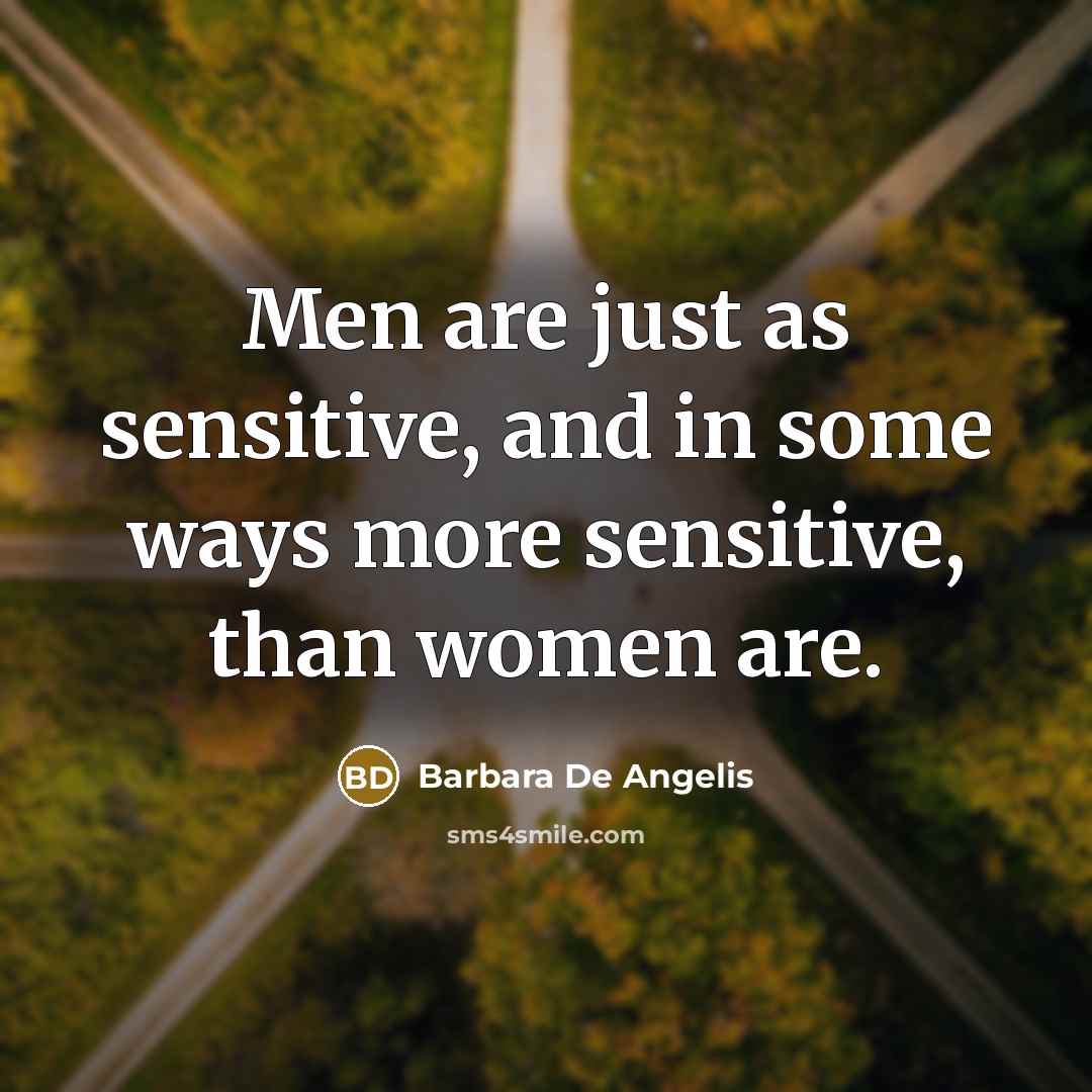 “Men are just as sensitive, and in some ways more…” quote by Barbara De Angelis