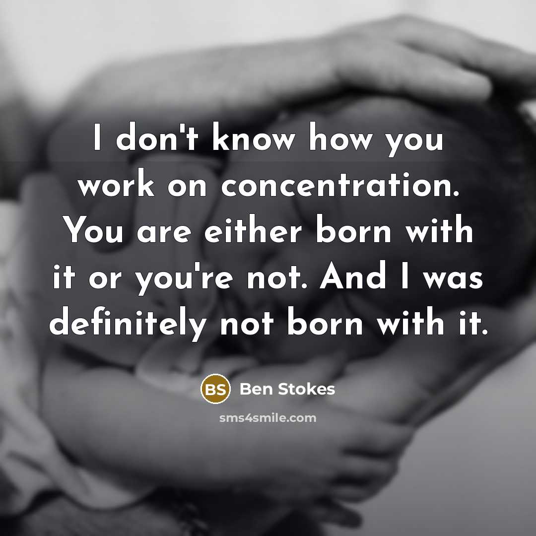 “I don't know how you work on concentration. You are…” quote by Ben Stokes