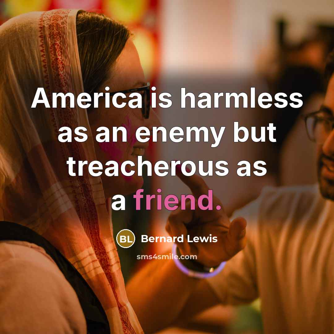 “America is harmless as an enemy but treacherous as a…” quote by Bernard Lewis