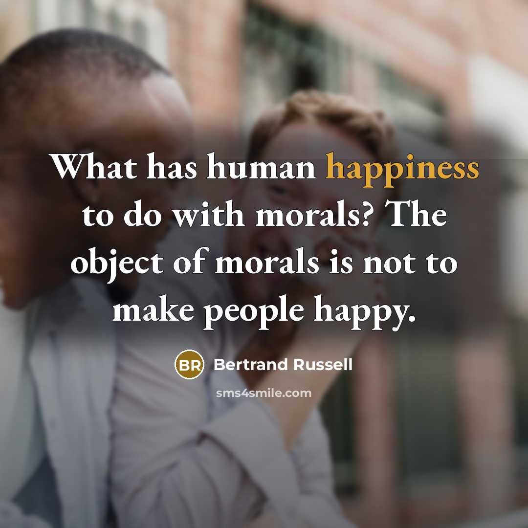 “What has human happiness to do with morals? The object…” quote by Bertrand Russell