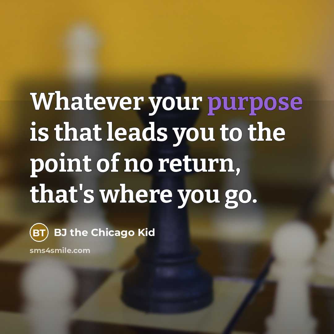 “Whatever your purpose is that leads you to the point…” quote by BJ the Chicago Kid
