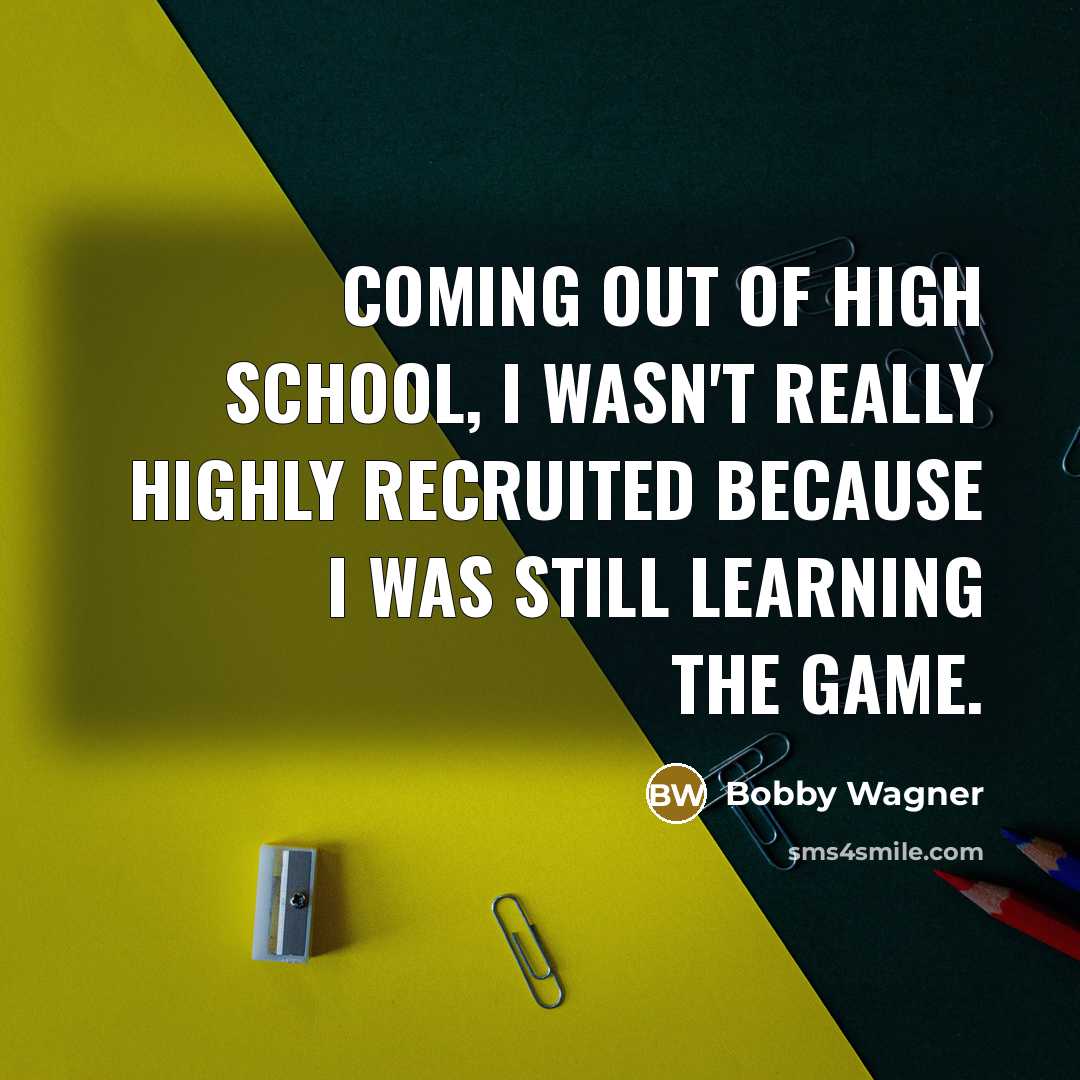 “Coming out of high school, I wasn't really highly recruited…” quote by Bobby Wagner