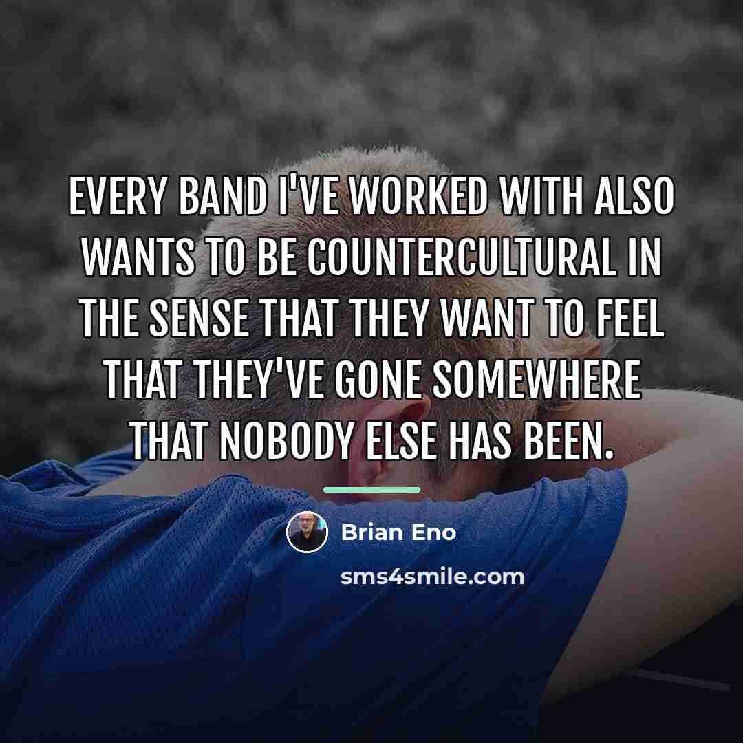 “Every band I've worked with also wants to be countercultural…” quote by Brian Eno