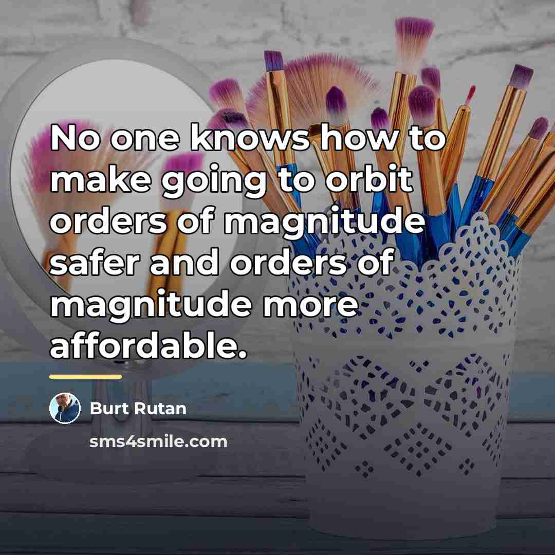 “No one knows how to make going to orbit orders…” quote by Burt Rutan