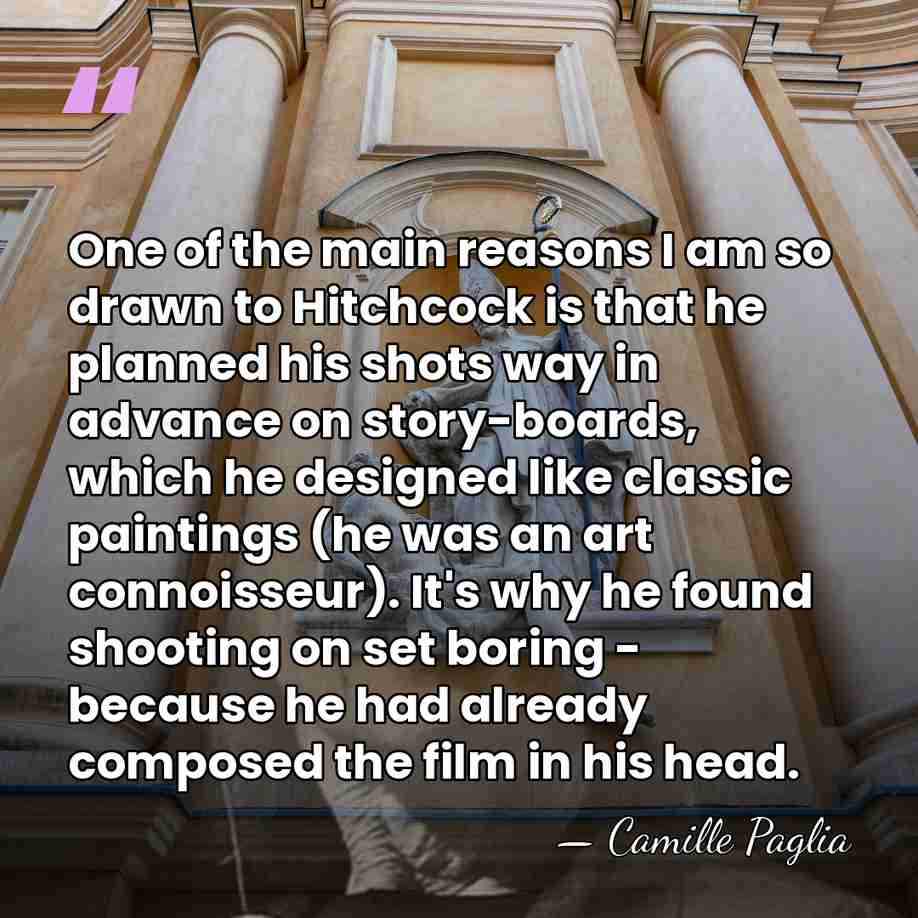 One of the main reasons I am so drawn to Hitchcock is&hellip; - Camille Paglia
