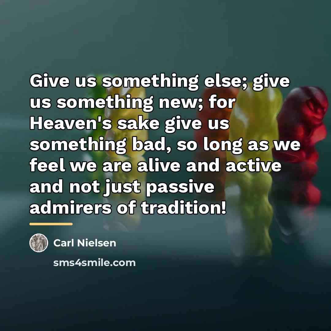 “Give us something else; give us something new; for Heaven's…” quote by Carl Nielsen