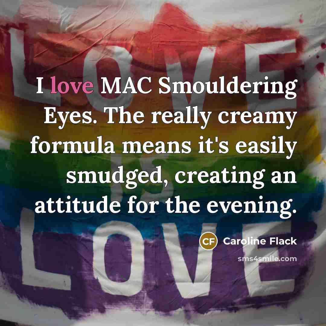 “I love MAC Smouldering Eyes. The really creamy formula means…” quote by Caroline Flack