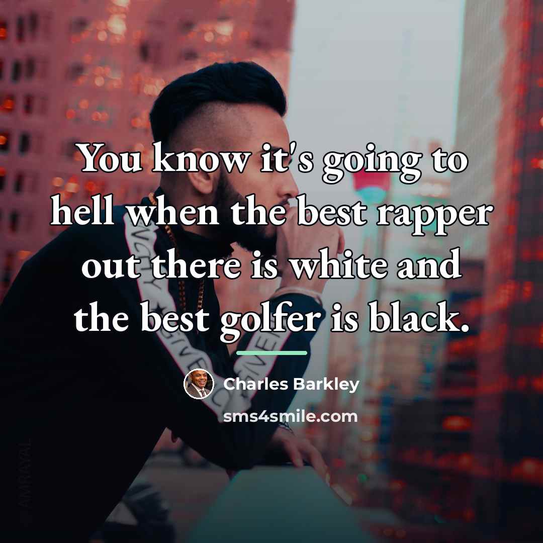 “You know it's going to hell when the best rapper…” quote by Charles Barkley