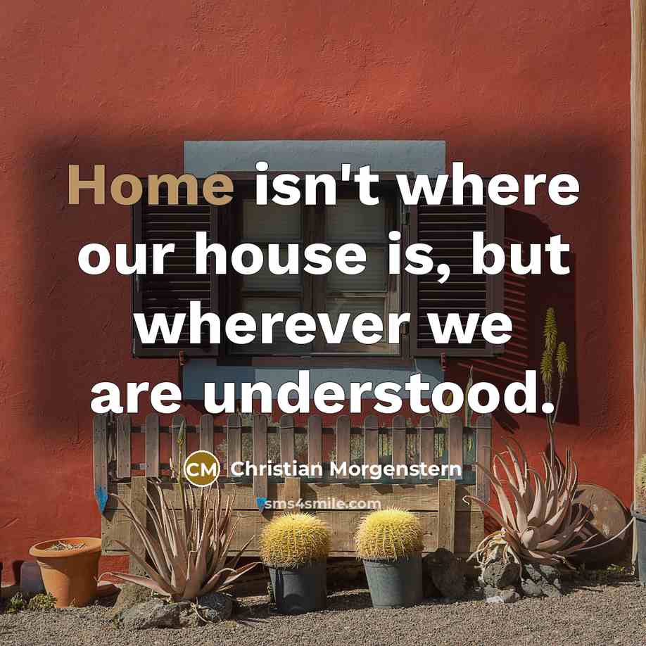 “Home isn't where our house is, but wherever we are…” quote by Christian Morgenstern