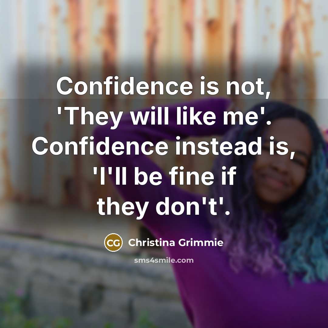 “Confidence is not, 'They will like me'. Confidence instead is,…” quote by Christina Grimmie