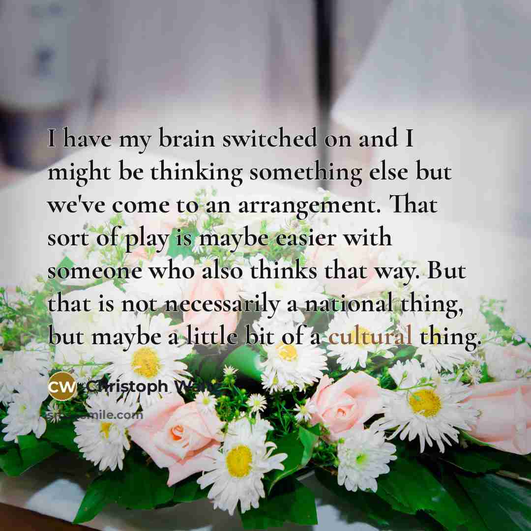 “I have my brain switched on and I might be…” quote by Christoph Waltz