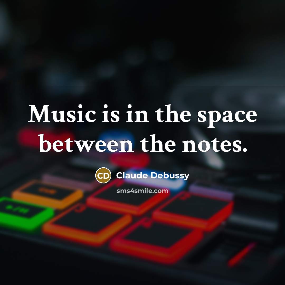 “Music is in the space between the notes.…” quote by Claude Debussy