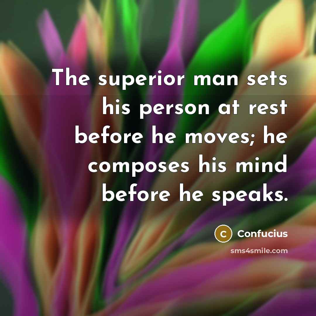 “The superior man sets his person at rest before he…” quote by Confucius