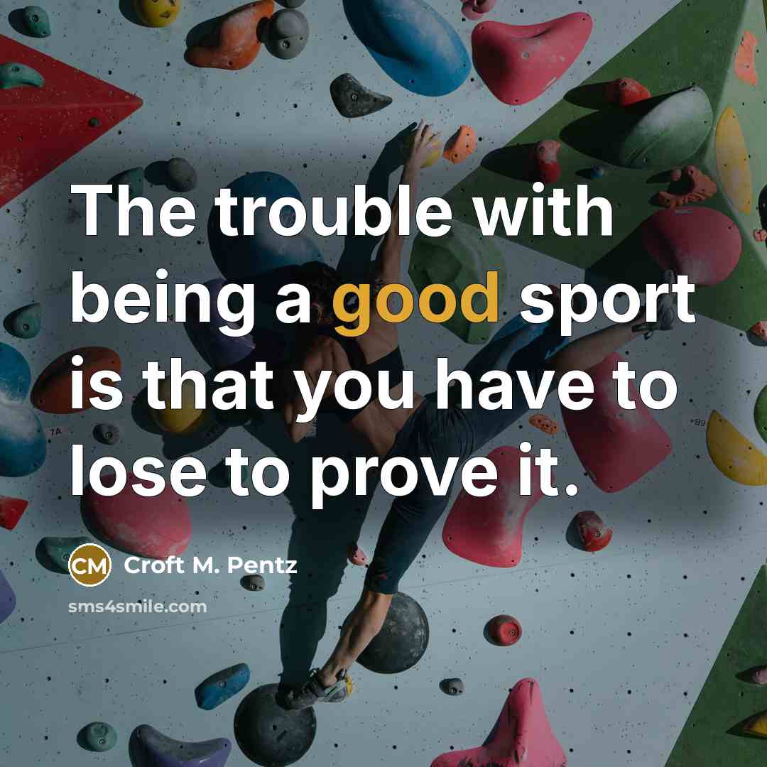 “The trouble with being a good sport is that you…” quote by Croft M. Pentz
