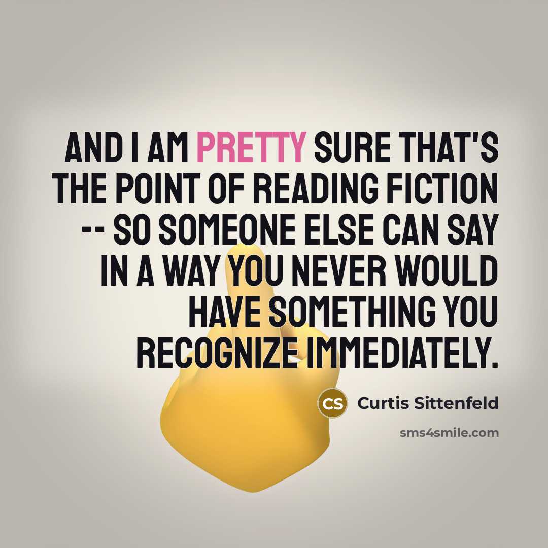 “And I am pretty sure that's the point of reading…” quote by Curtis Sittenfeld