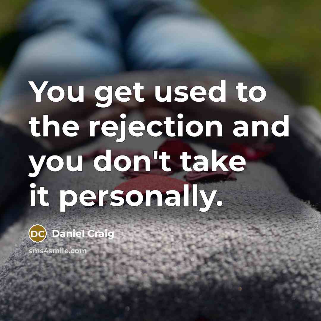 “You get used to the rejection and you don't take…” quote by Daniel Craig