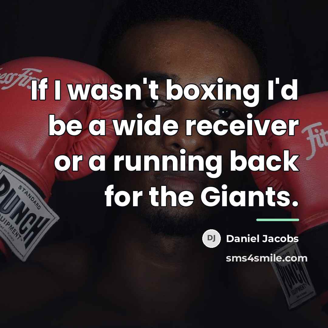 “If I wasn't boxing I'd be a wide receiver or…” quote by Daniel Jacobs