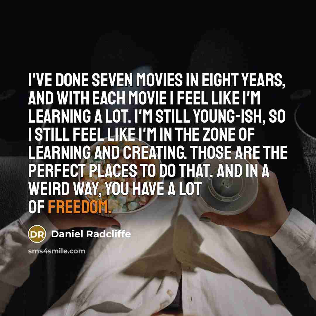 “I've done seven movies in eight years, and with each…” quote by Daniel Radcliffe