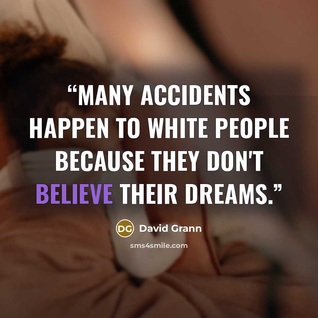 “Many accidents happen to white people because they don't believe their dreams.” quote by David Grann