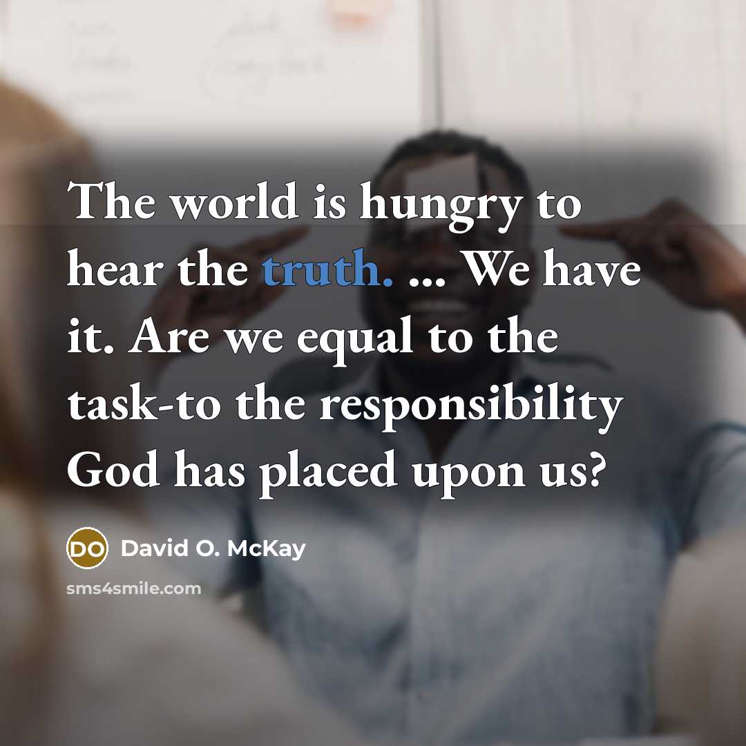 “The world is hungry to hear the truth. ... We…” quote by David O. McKay