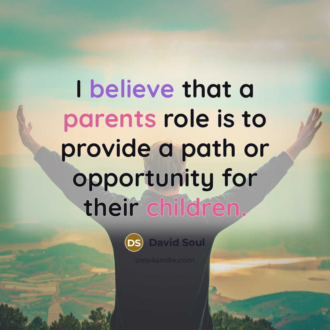 “I believe that a parents role is to provide a…” quote by David Soul