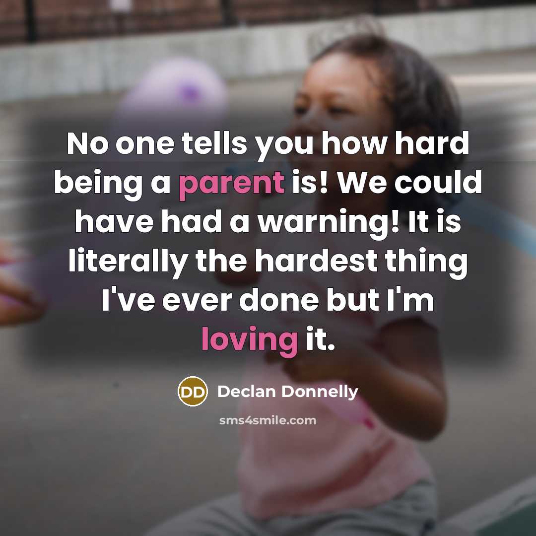 “No one tells you how hard being a parent is! We could have had a warning! It is literally the hardest thing I've ever done but I'm loving it.” quote by Declan Donnelly