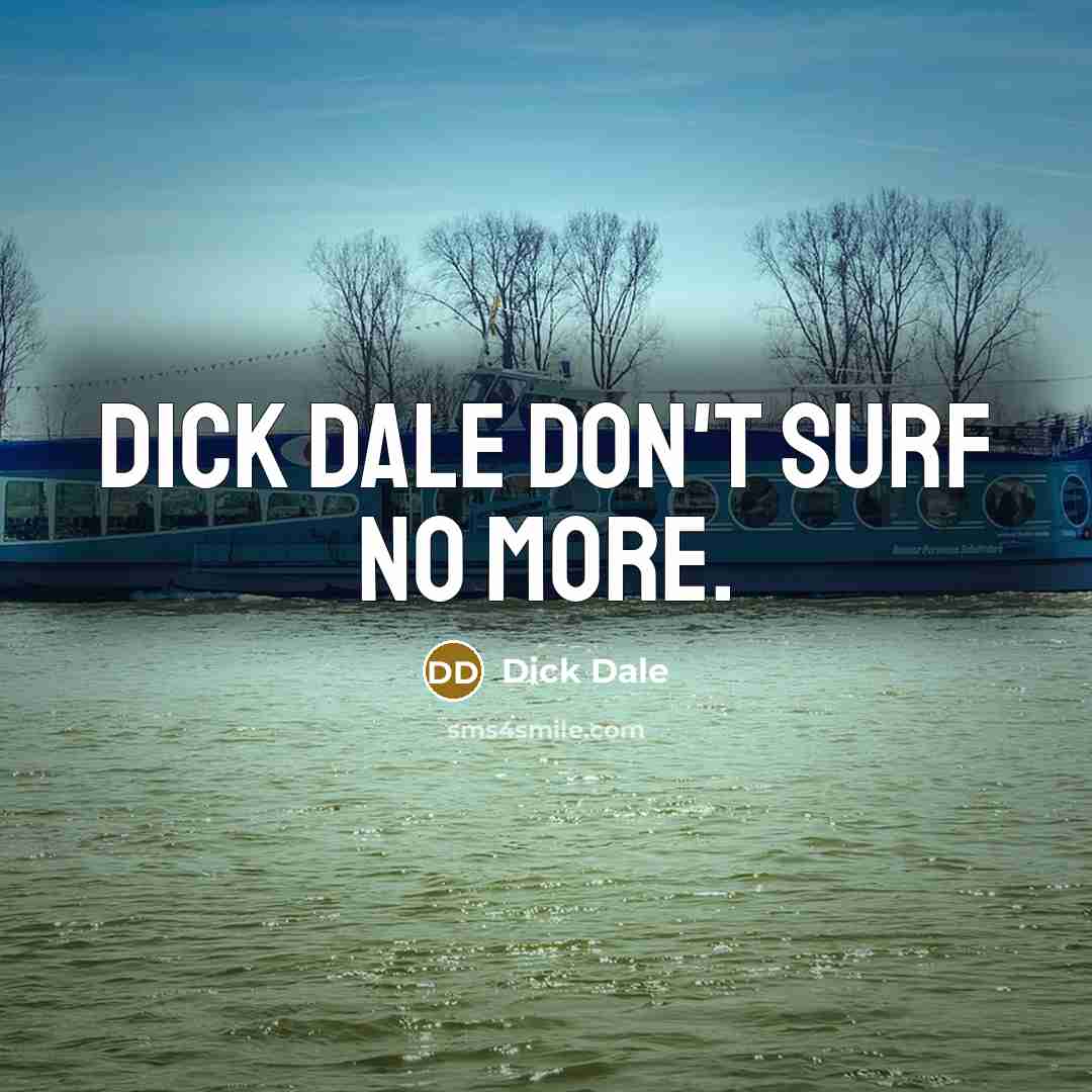 “Dick Dale don't surf no more.…” quote by Dick Dale