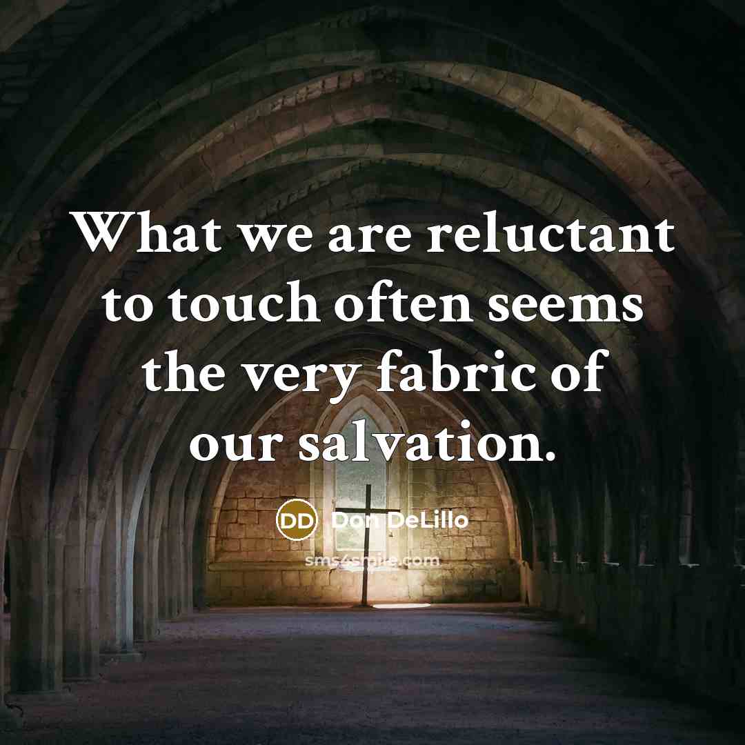 “What we are reluctant to touch often seems the very…” quote by Don DeLillo