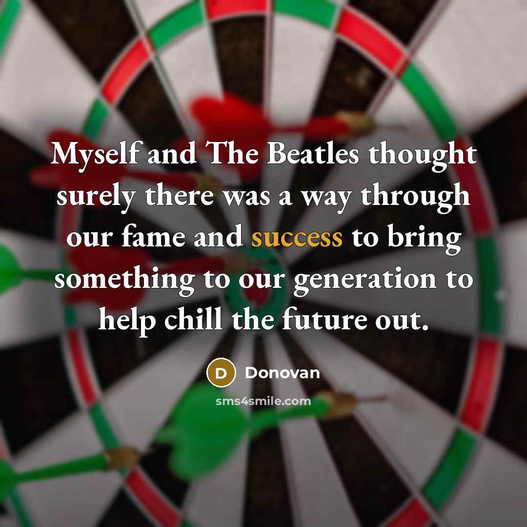“Myself and The Beatles thought surely there was a way…” quote by Donovan