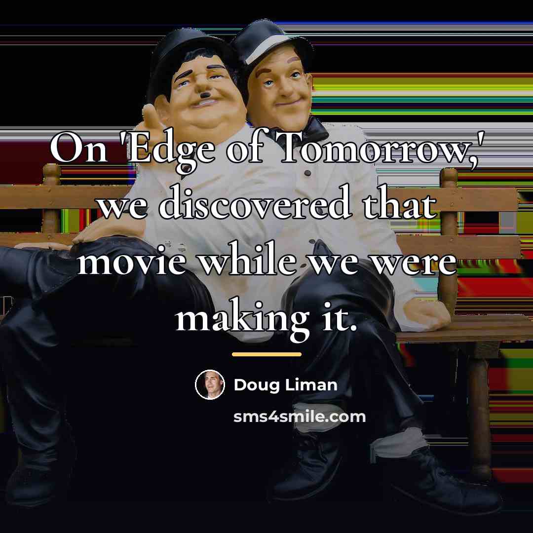 “On 'Edge of Tomorrow,' we discovered that movie while we…” quote by Doug Liman