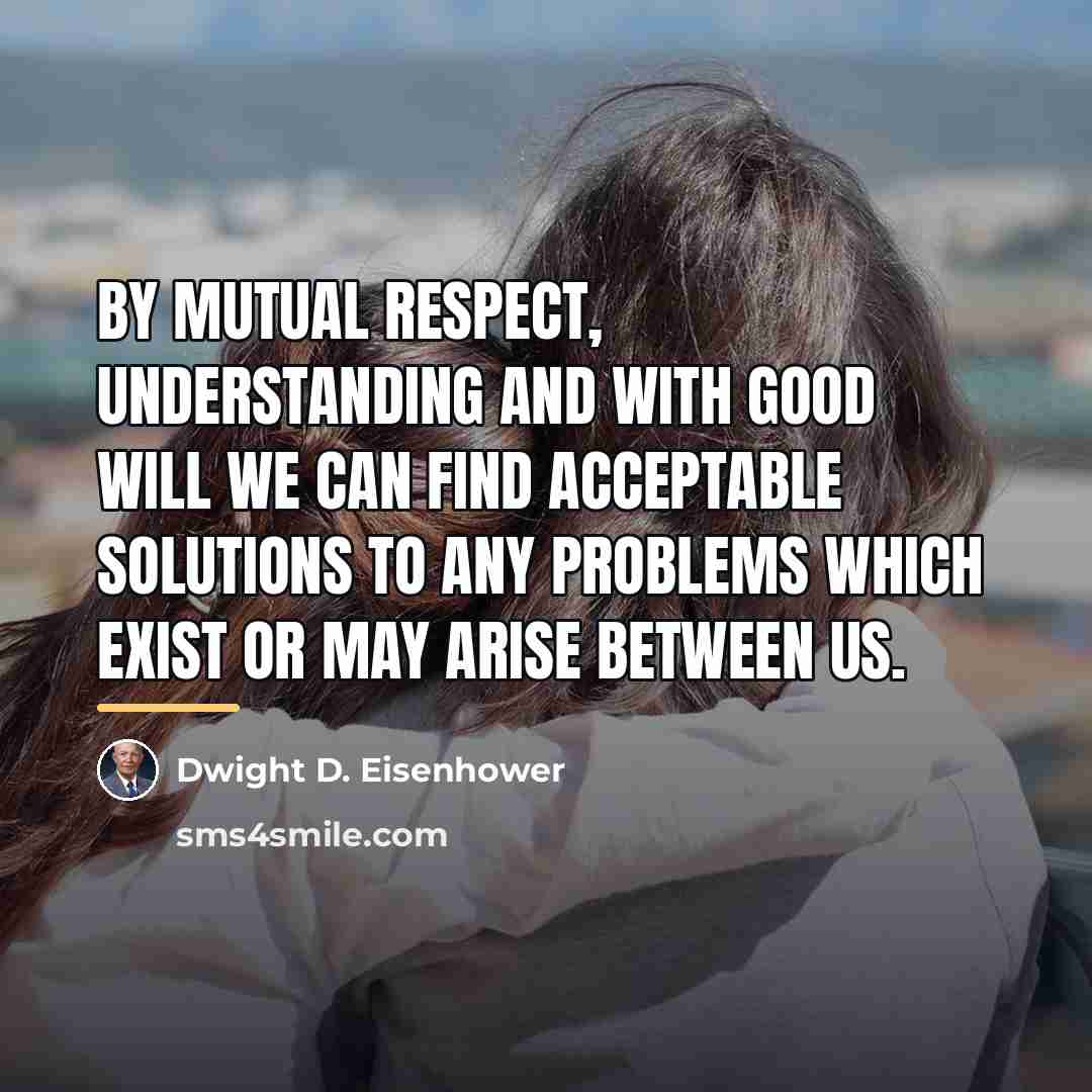 “By mutual respect, understanding and with good will we can…” quote by Dwight D. Eisenhower