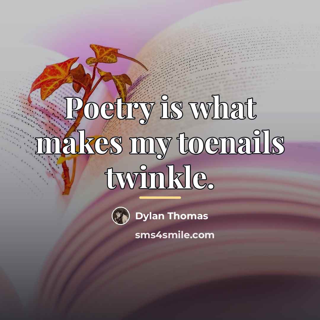 “Poetry is what makes my toenails twinkle.…” quote by Dylan Thomas