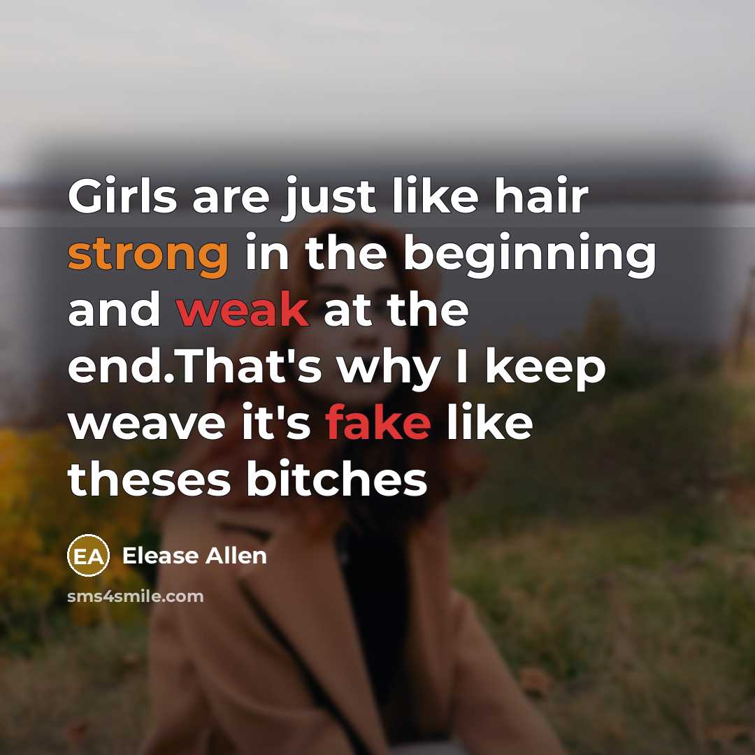 “Girls are just like hair strong in the beginning and weak at the end.That's why I keep weave it's fake like theses bitches” quote by Elease Allen