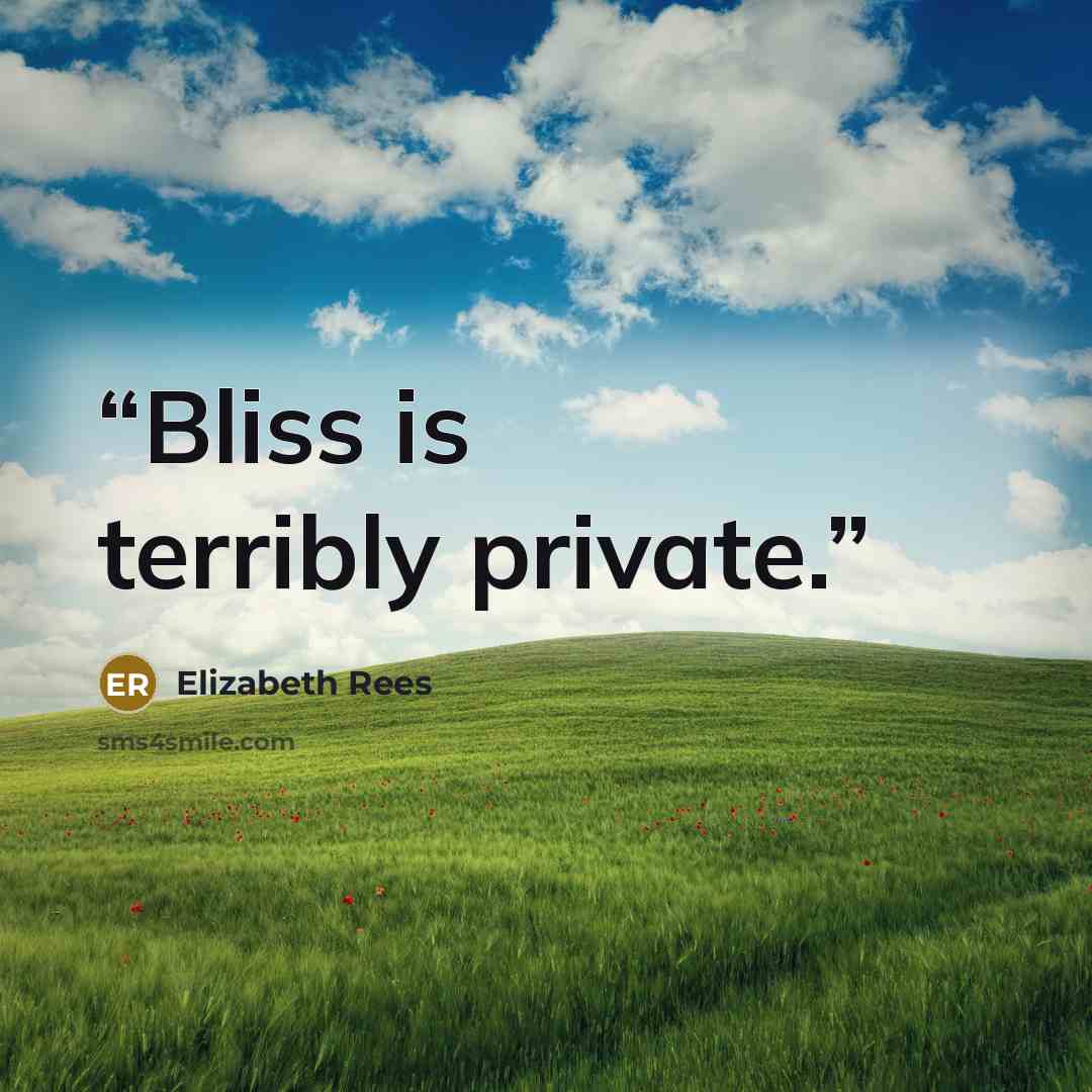 “Bliss is terribly private.” quote by Elizabeth Rees
