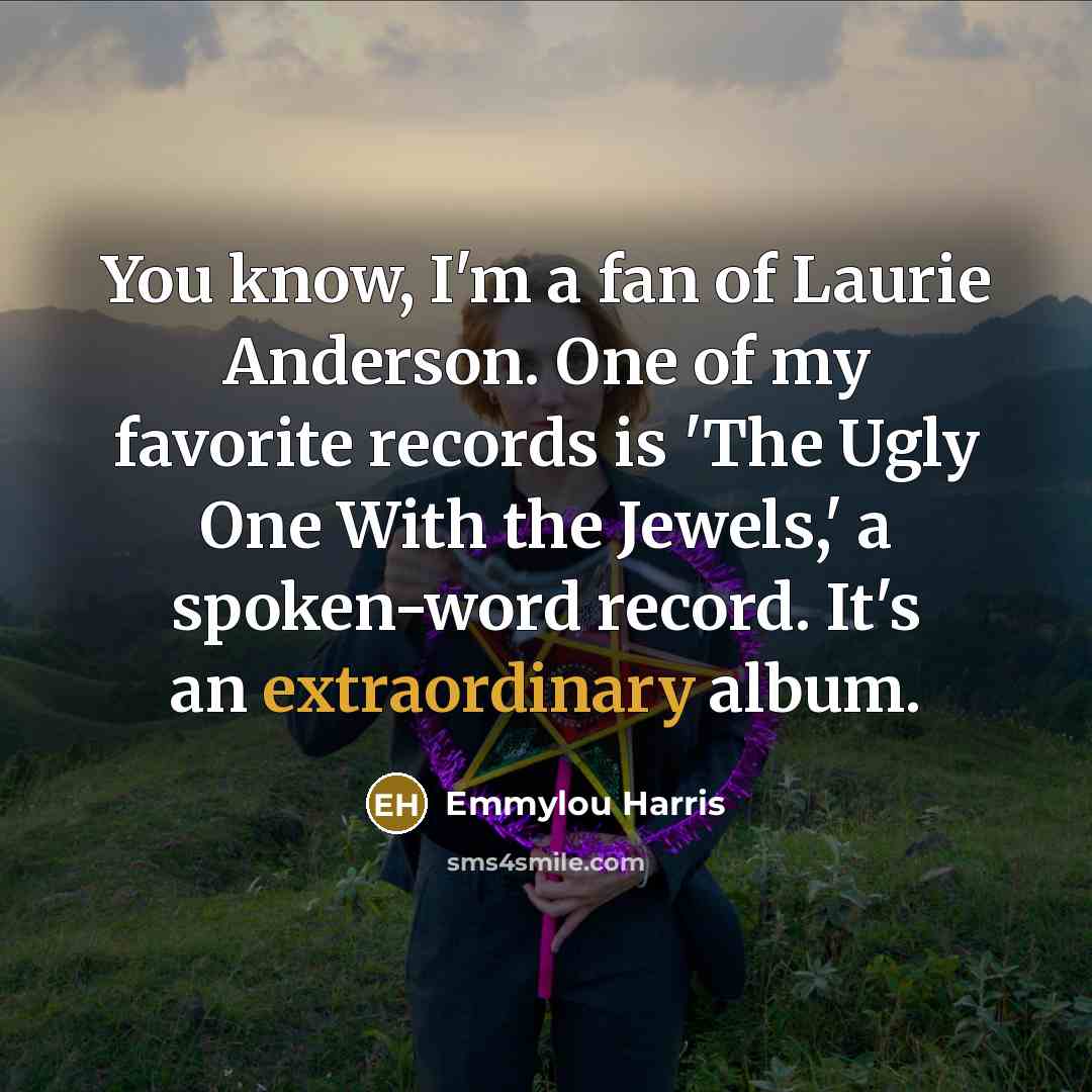 “You know, I'm a fan of Laurie Anderson. One of…” quote by Emmylou Harris