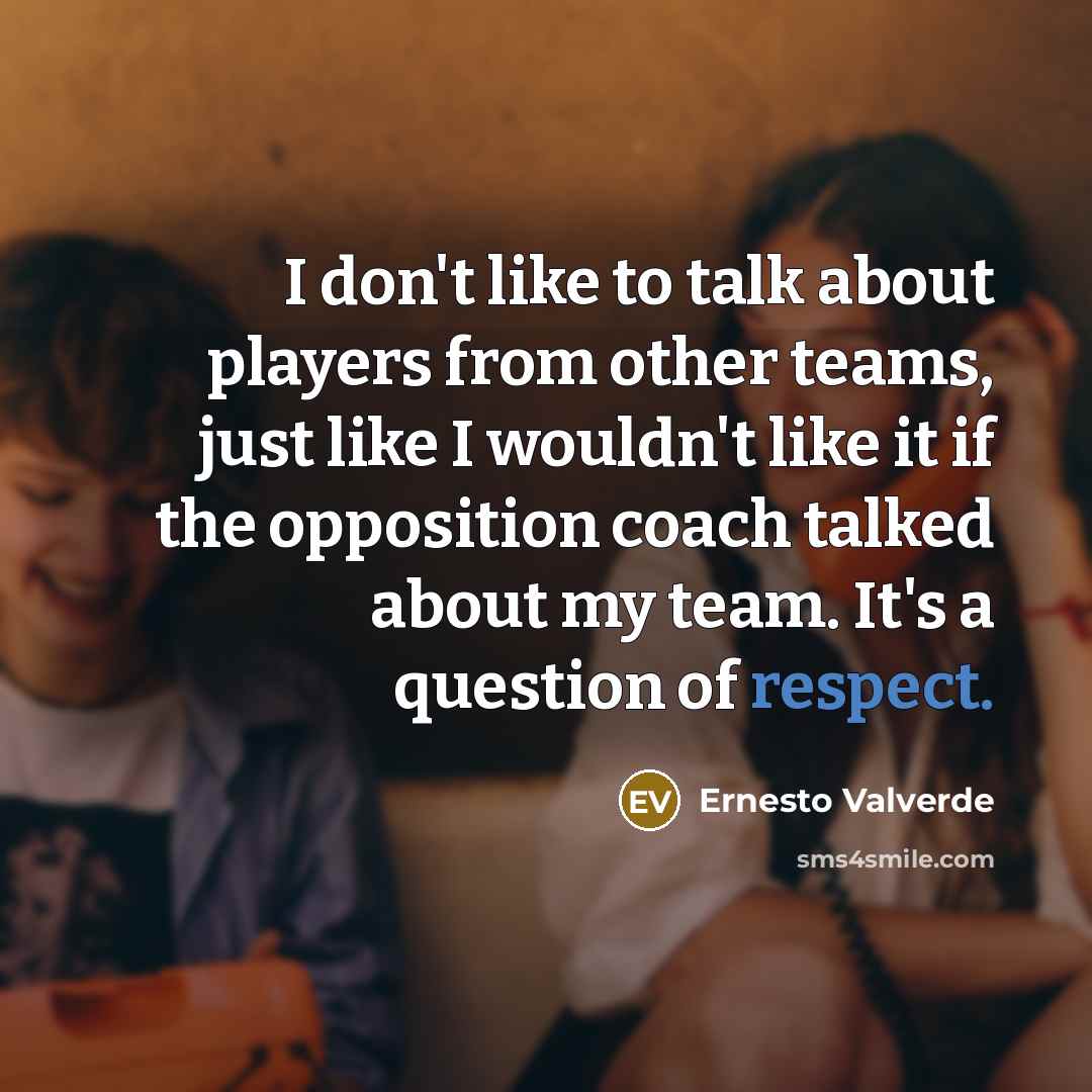 “I don't like to talk about players from other teams,…” quote by Ernesto Valverde