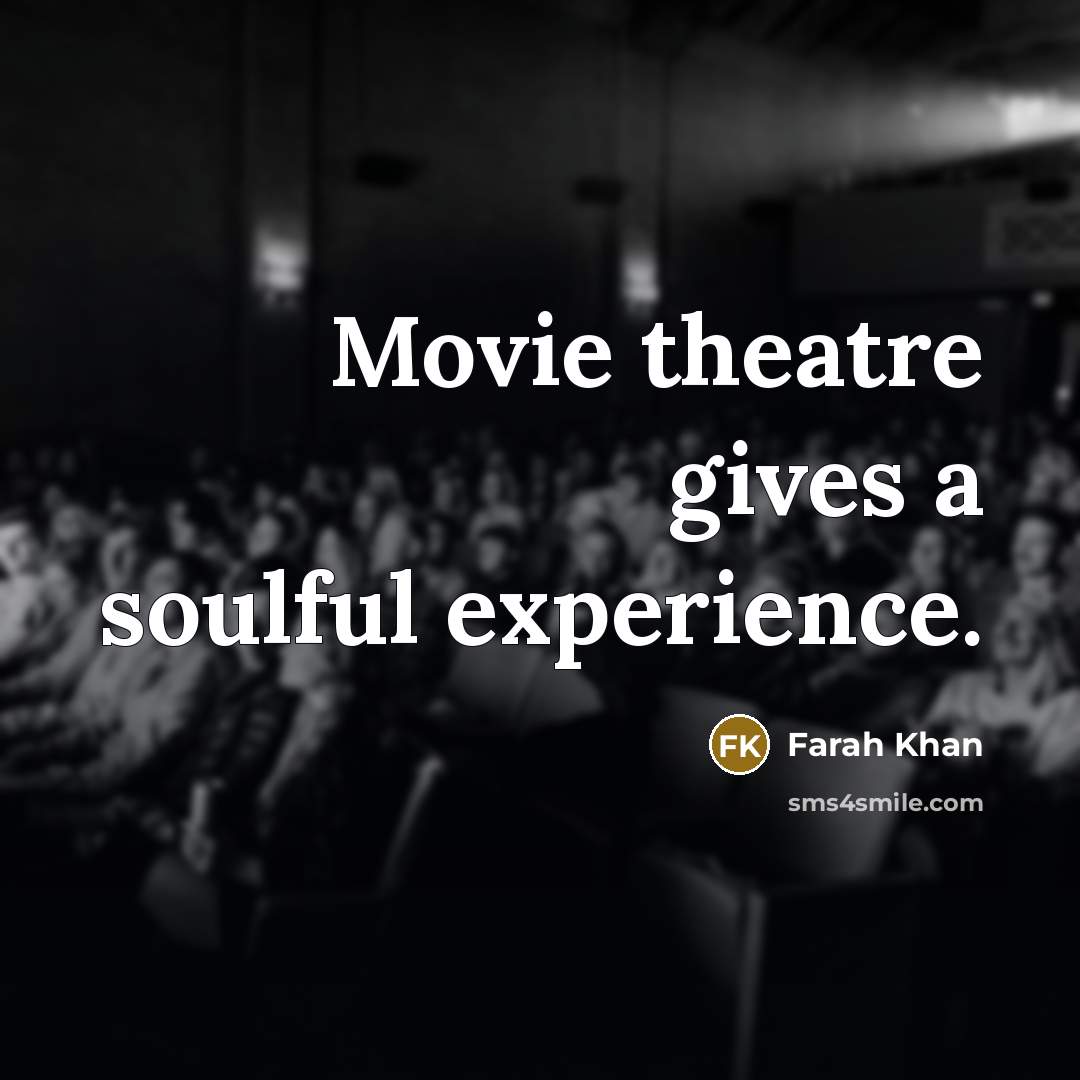 “Movie theatre gives a soulful experience.…” quote by Farah Khan