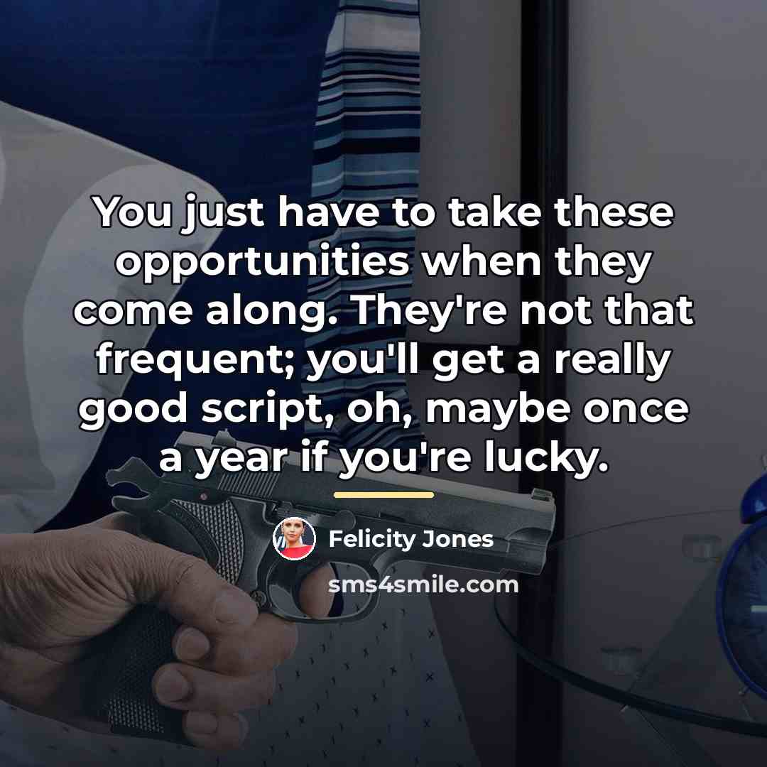 “You just have to take these opportunities when they come…” quote by Felicity Jones